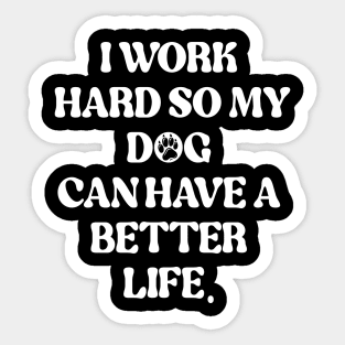 I Work Hard So My Dog Can Have A Better Life Sticker